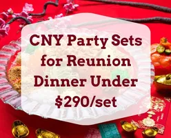 CNY Party Sets for Reunion Dinner Under $290/set